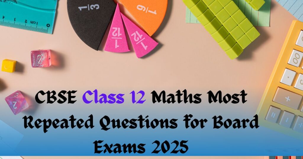 CBSE Class 12 Maths Most Repeated Questions for Board Exams 2025