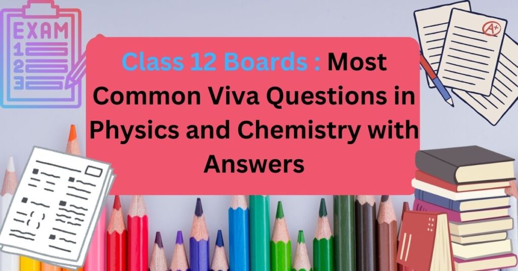 Class 12 Boards : Most Common Viva Questions in Physics and Chemistry with Answers