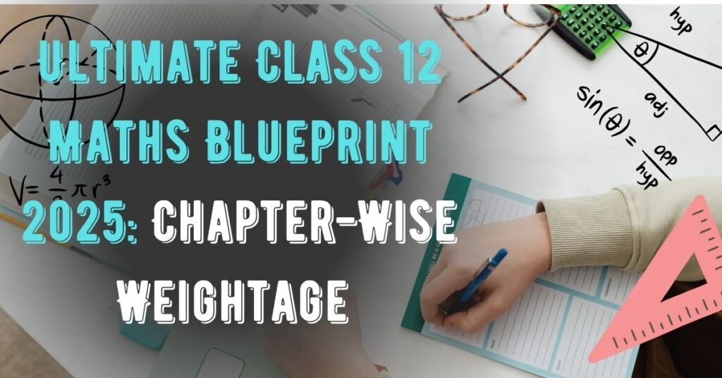 Class 12 Mathematics Blueprint 2025: Detailed Chapter-Wise Weightage