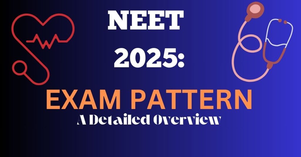 Understanding the NEET 2025 Exam Pattern: A Detailed Guide