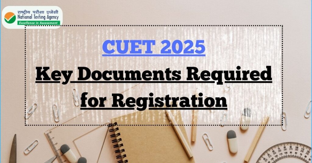 CUET 2025: Key Documents Required for Registration