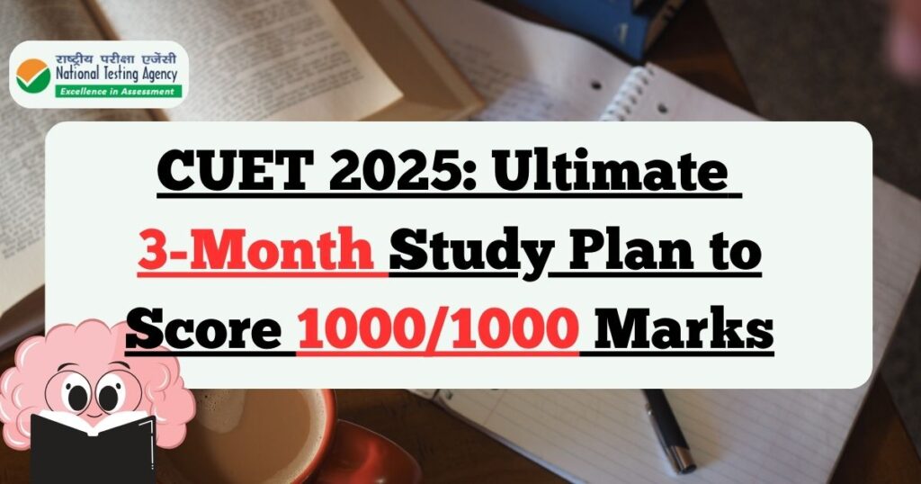 CUET 2025: Ultimate 3 Month Study Plan to Score 1000/1000 Marks