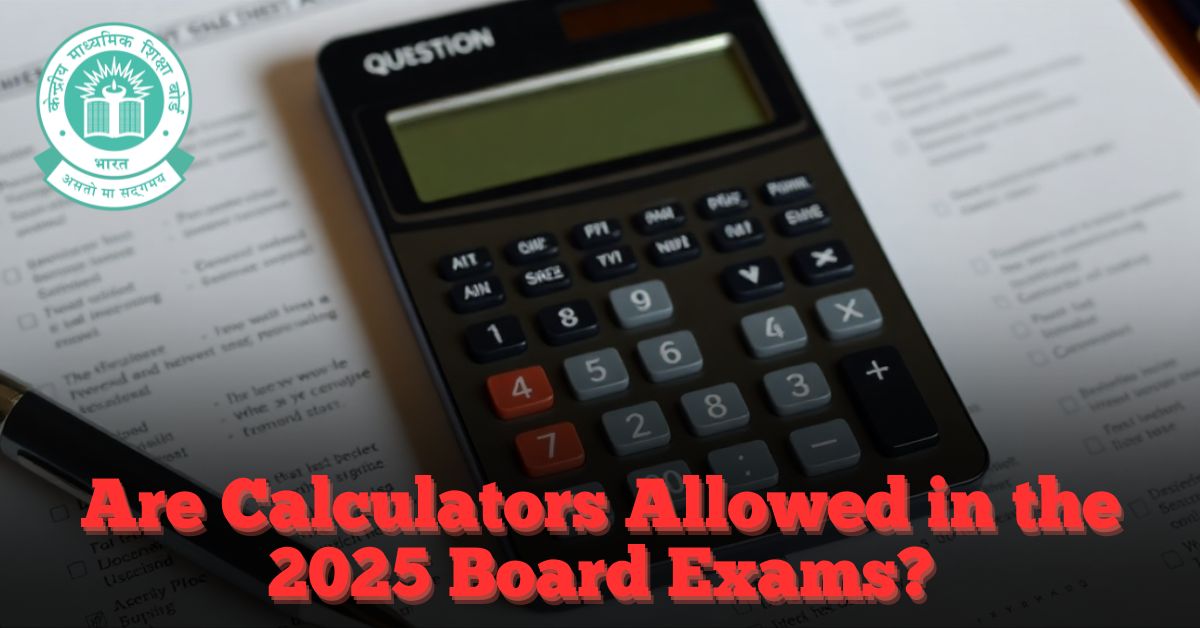 Are Calculators Allowed in the 2025 Board Exams? Everything You Need to Know