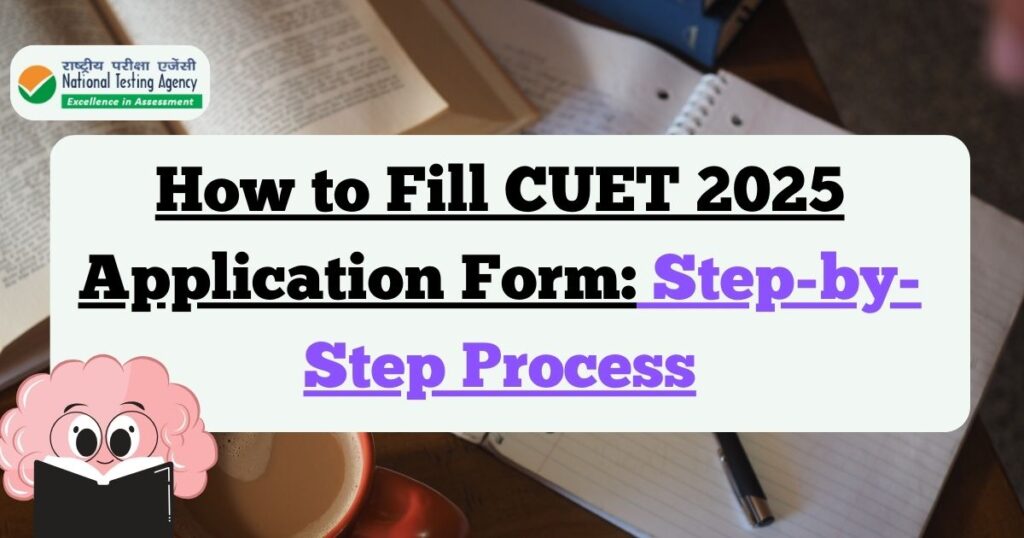 How to Fill CUET 2025 Application Form: Step-by-Step Process