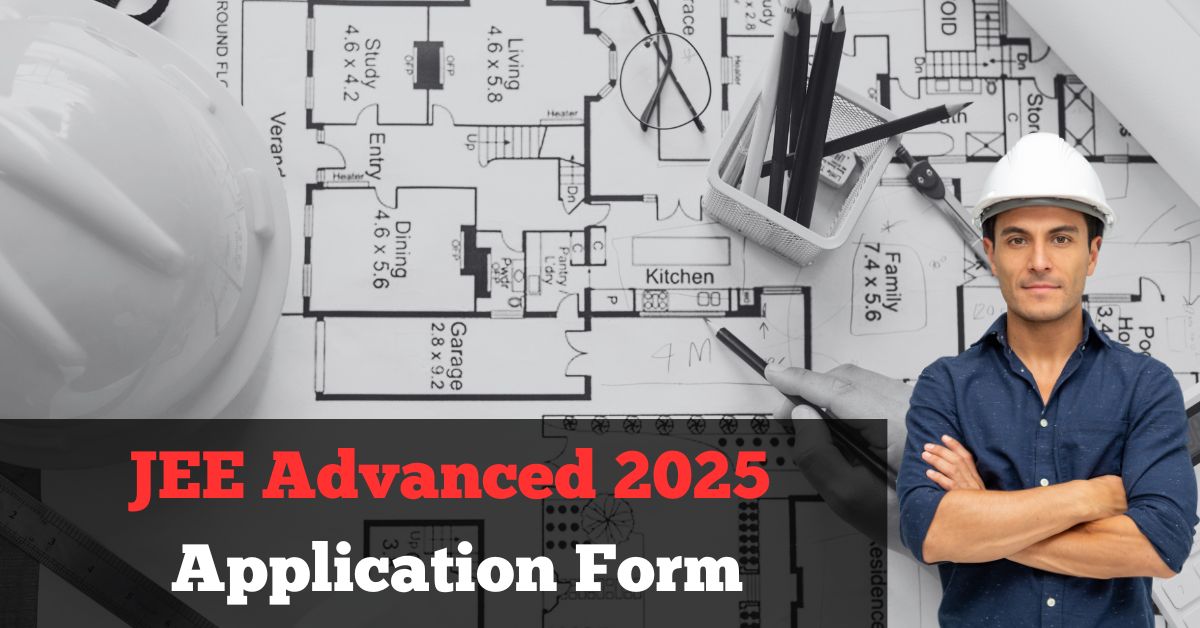 JEE Advanced 2025 Application Form: A Detailed Guide for Aspiring IIT Candidates