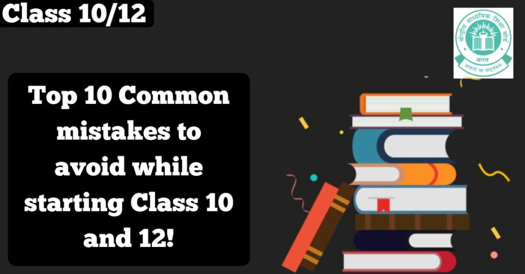 Top 10 Mistakes to Avoid While Starting Class 10 and 12