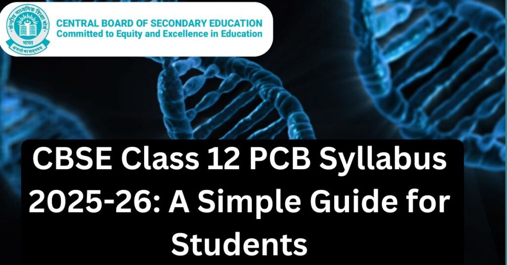 CBSE Class 12 PCB Syllabus 2025-26: A Simple Guide for Students