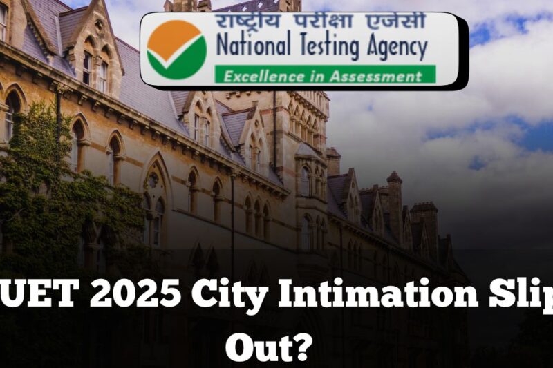 CUET 2025 City Intimation Slip Out? Here’s the Latest Official Update!