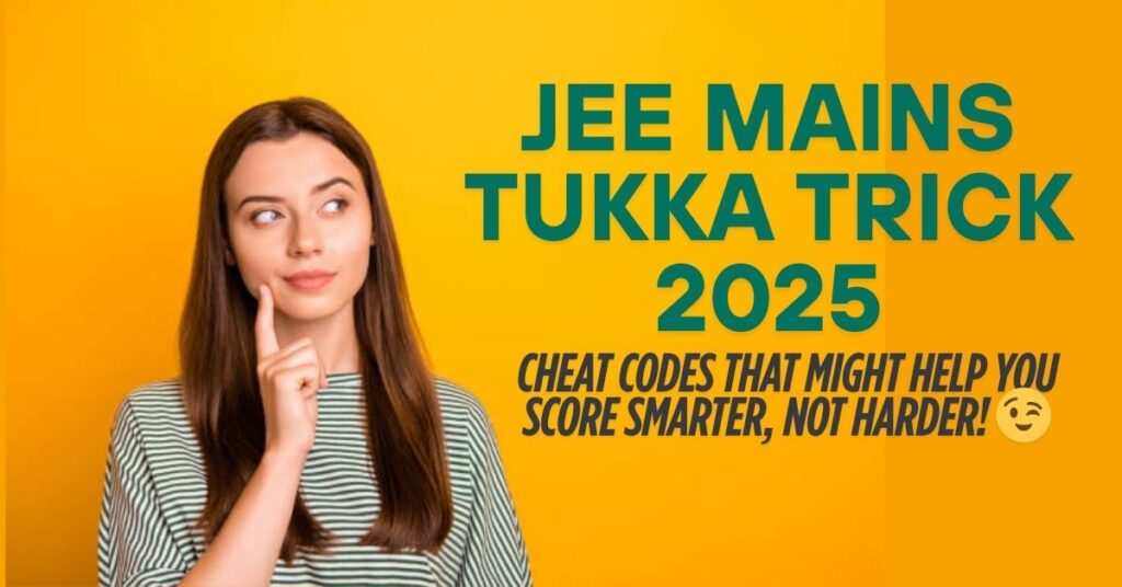 JEE Mains Tukka Trick 2025: Cheat Codes That Might Help You Score Smarter, Not Harder! 😉