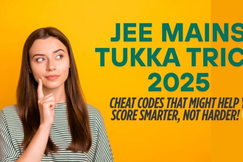 JEE Mains Tukka Trick 2025: Cheat Codes That Might Help You Score Smarter, Not Harder.