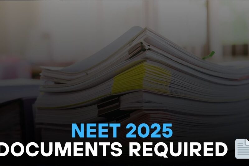 NEET 2025 Documents Required: Full List for Application, Exam Day & Counselling