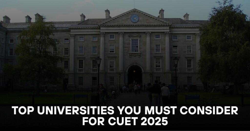 Top Universities You Must Consider for CUET 2025