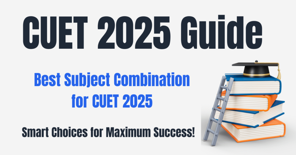 Best Subject Combination for CUET 2025 – Smart Choices for Maximum Success!