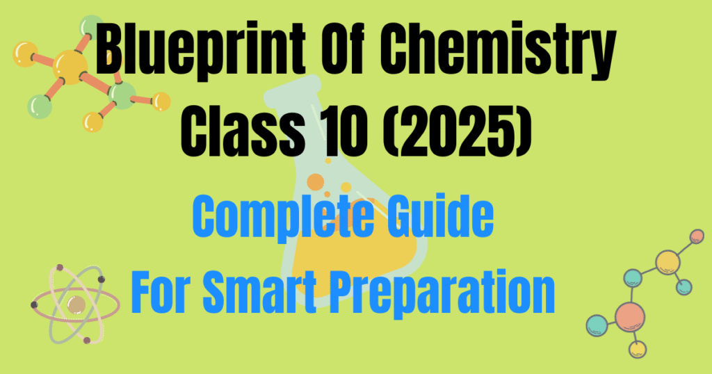 Blueprint of Class 10 Chemistry (2025) – Complete Guide for Smart Preparation