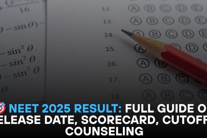 🎯 NEET 2025 Result: Full Guide on Release Date, Scorecard, Cutoff & Counseling