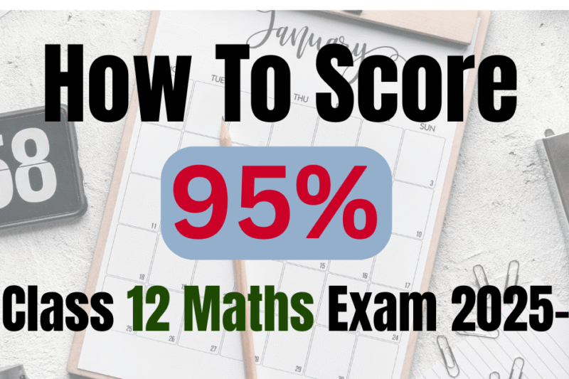 How to Score 95 Percent in Class 12 Maths 2026 Session ? May to February Timetable for CBSE Board Exam
