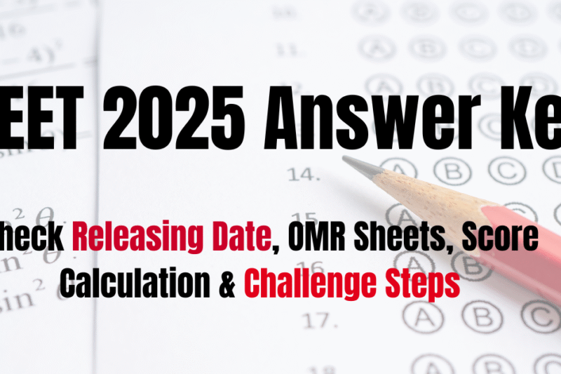 NEET 2025 Answer Key to be Released Soon: Score Calculation Method & Challenge Process