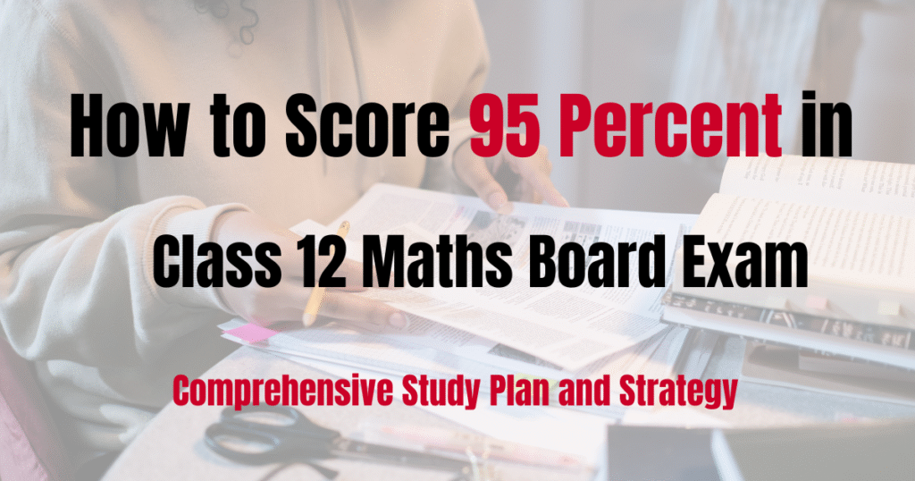 How to Score 95 Percent in Class 12 Maths Board Exam