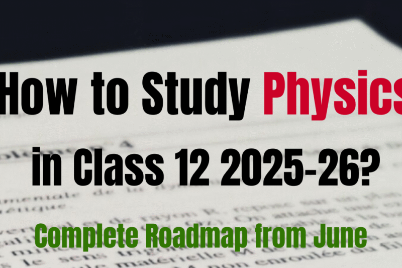 How to Score 100 Percent in Class 12 Physics? Complete Roadmap from June