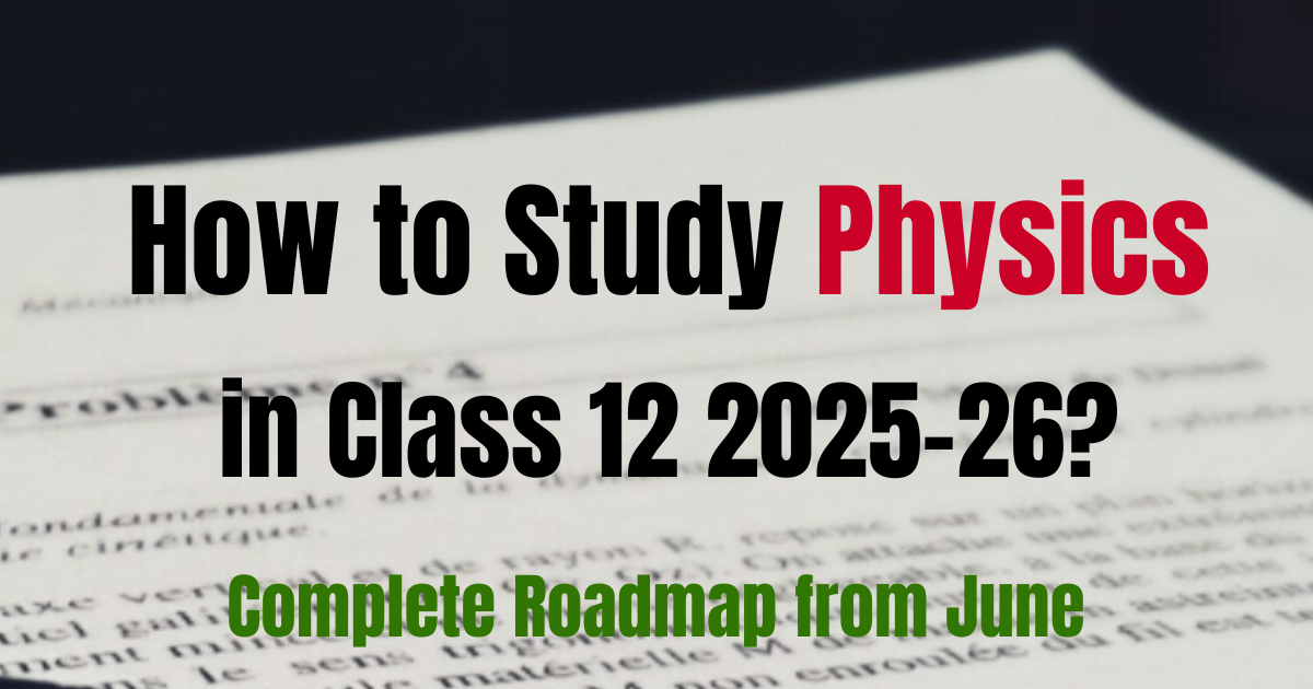 How to Score 100 Percent in Class 12 Physics? Complete Roadmap from June