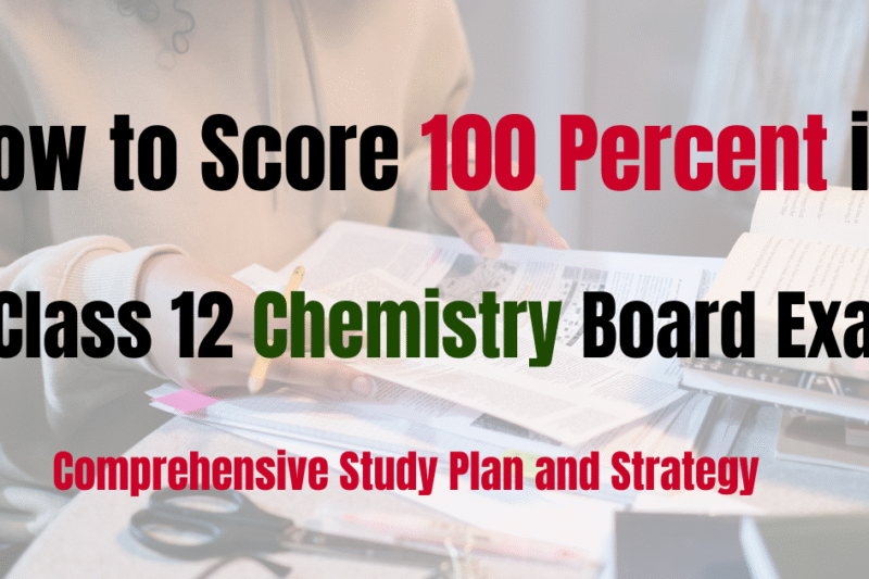 How to Score 100/100 in Class 12 Chemistry: Proven Strategies