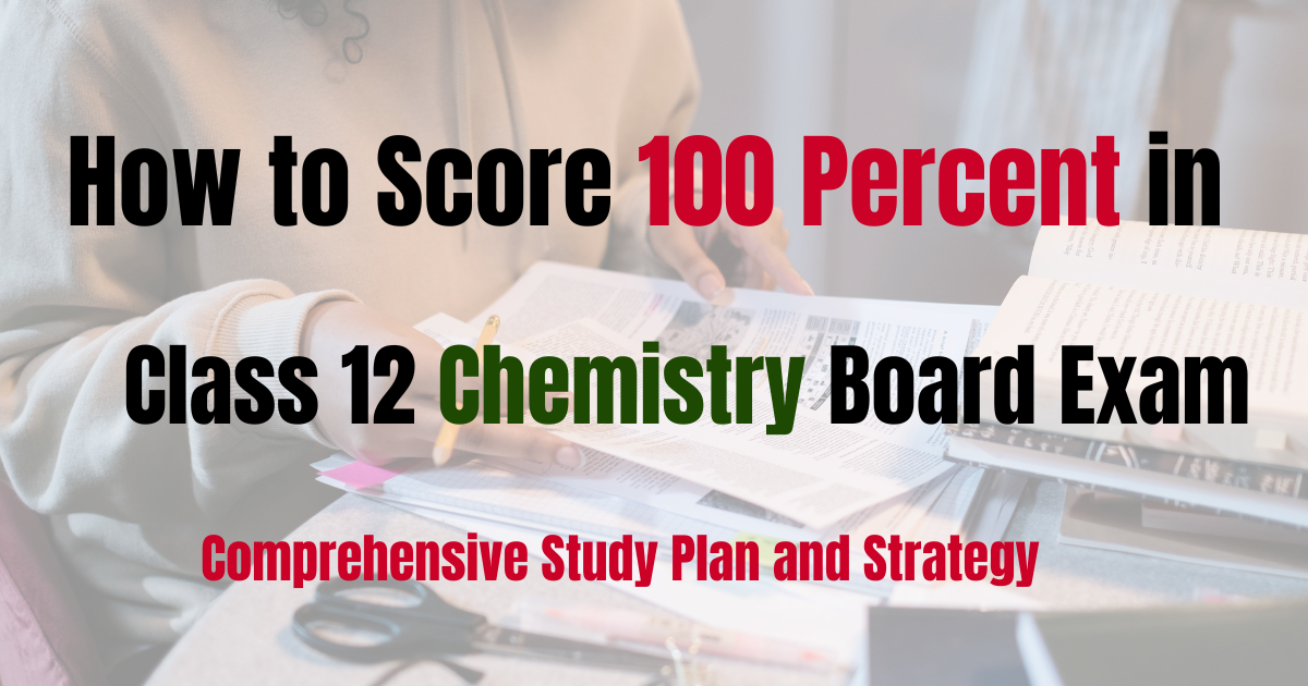 How to Score 100/100 in Class 12 Chemistry: Proven Strategies