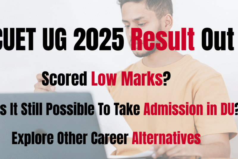 CUET UG 2025 Result Out | Scored Low Marks? Is It Still Possible to Take Admission in DU? | What Are Your Alternatives