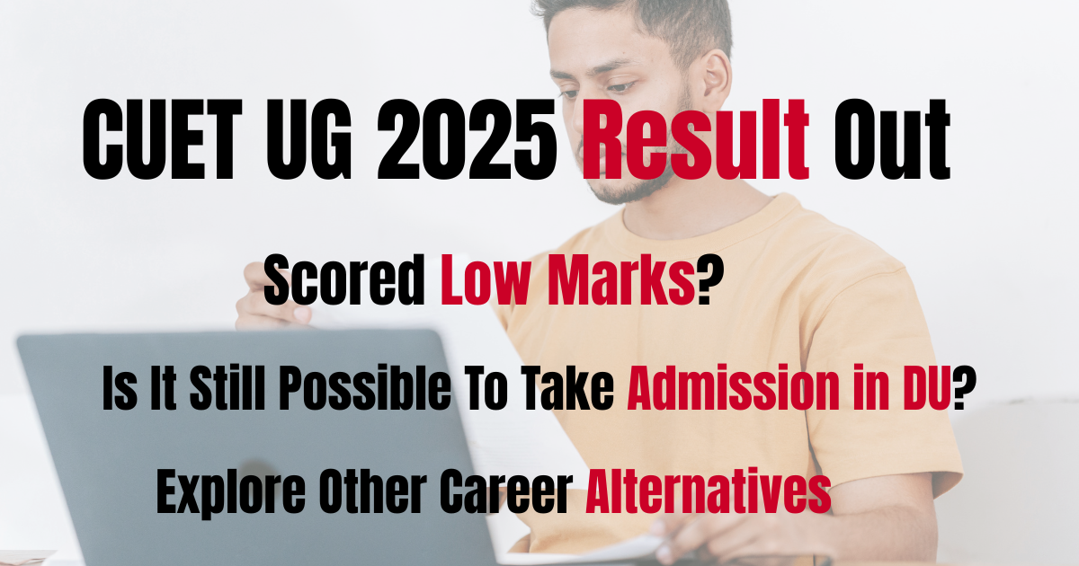 CUET UG 2025 Result Out | Scored Low Marks? Is It Still Possible to Take Admission in DU? | What Are Your Alternatives